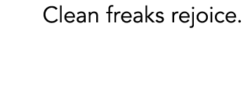 Clean freaks rejoice.